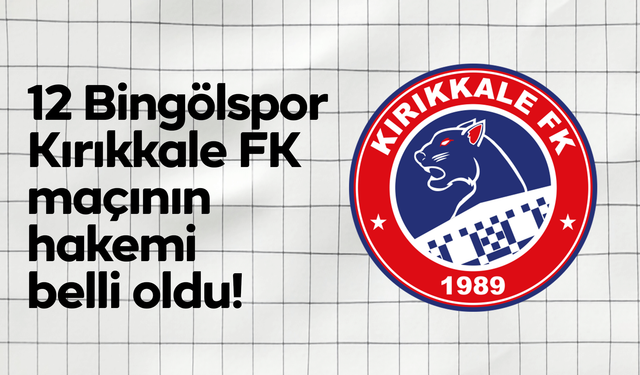 12 Bingölspor - Kırıkkale FK maçının hakemi belli oldu!