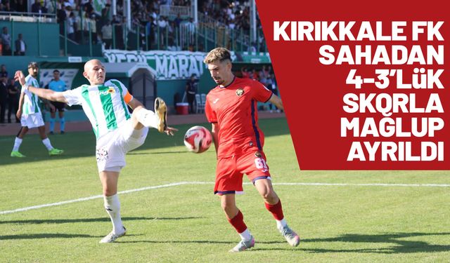 Kırıkkale FK, 7 gollü maçtan mağlubiyetle ayrıldı