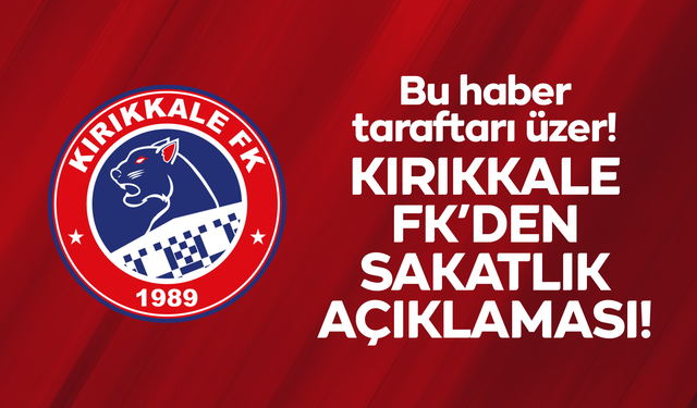 Kırıkkale FK’den sakatlık açıklaması!