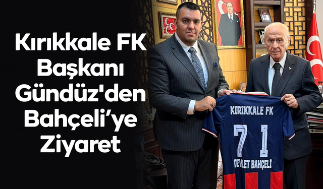 Kırıkkale FK Başkanı Serkan Gündüz'den Devlet Bahçeli’ye Ziyaret