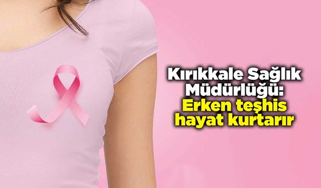 Kırıkkale Sağlık Müdürlüğü: Erken teşhis hayat kurtarır