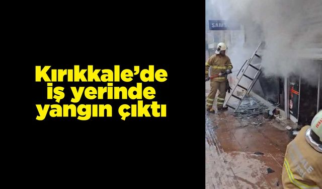 Kırıkkale’de iş yerinde yangın çıktı