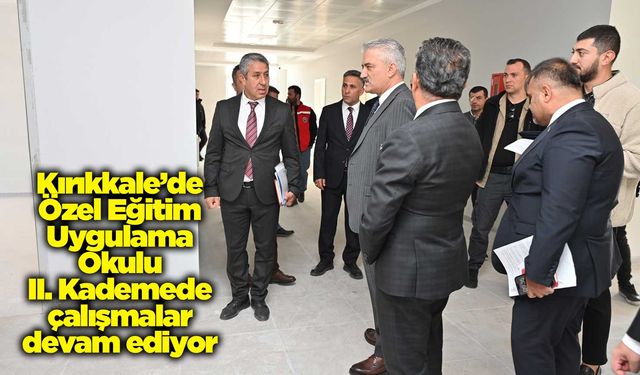 Kırıkkale’de Özel Eğitim Uygulama Okulu II. Kademede çalışmalar devam ediyor