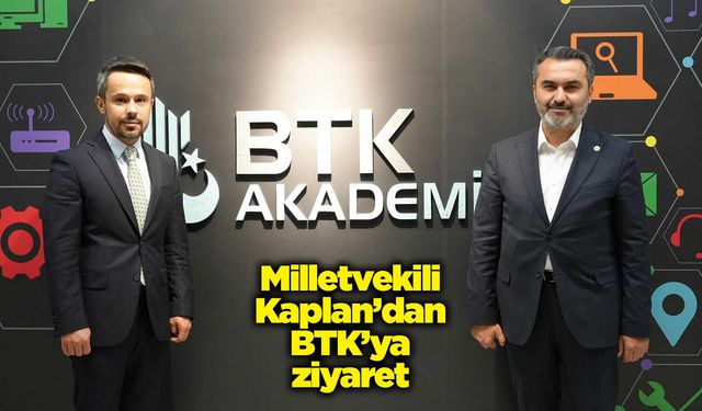 Milletvekili Mustafa Kaplan’dan BTK’ya ziyaret