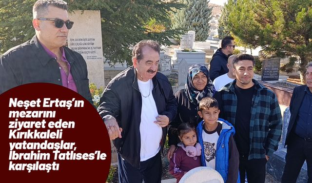 İbrahim Tatlıses, Neşet Ertaş'ın mezarını ziyaret etti