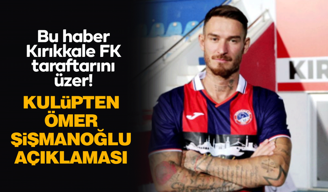 Kırıkkale FK’dan Ömer Şişmanoğlu Açıklaması