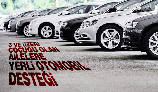 3 ve Üzeri Çocuğu Olan Ailelere Yerli Otomobil Desteği