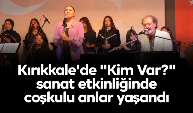 Kırıkkale'de "Kim Var?" sanat etkinliğinde coşkulu anlar yaşandı