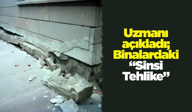 Uzmanı açıkladı; Binalardaki “Sinsi Tehlike”