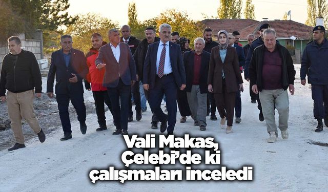 Vali Makas, Çelebi’de ki çalışmaları inceledi