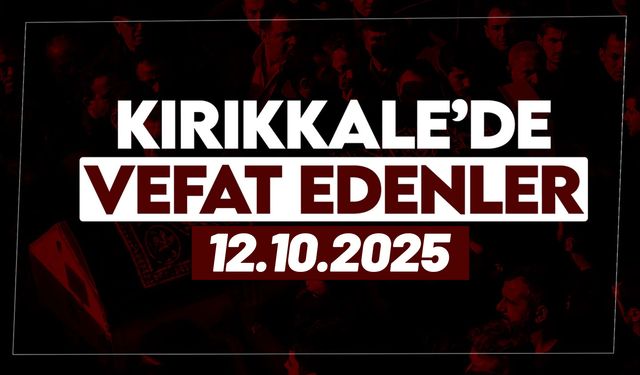 Kırıkkale’de bugün vefat edenler 12 Ekim 2025