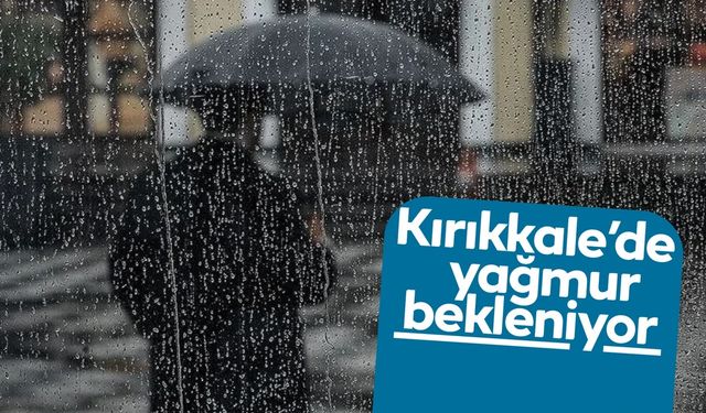 Kırıkkale’ye yağmur geliyor: Hafta sonu güneşli, Pazartesi yağışlı geçecek