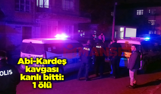 Abi-Kardeş kavgası kanlı bitti: 1 ölü