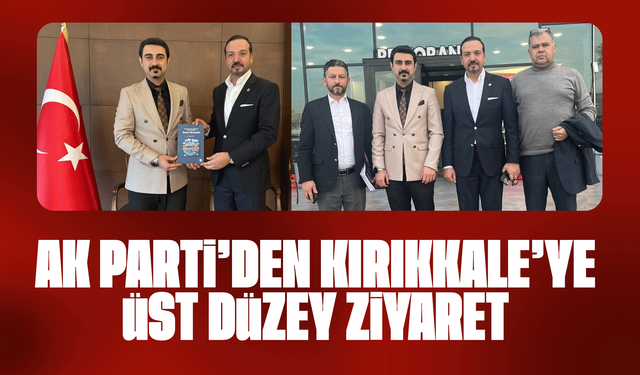 Ak Parti’den Kırıkkale’ye Üst Düzey Ziyaret
