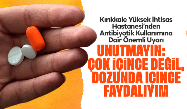 Kırıkkale Yüksek İhtisas Hastanesi’nden Antibiyotik Kullanımına Dair Önemli Uyarı