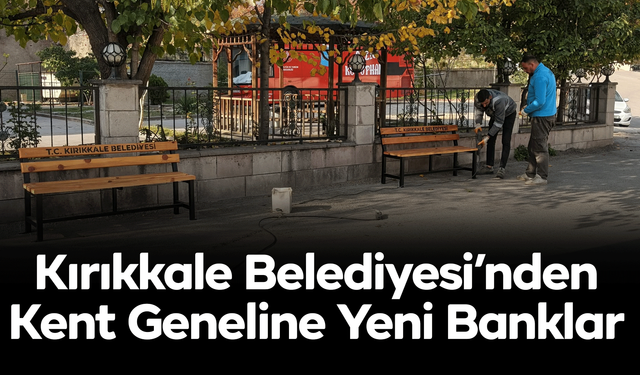 Kırıkkale Belediyesi’nden Kent Geneline Yeni Banklar