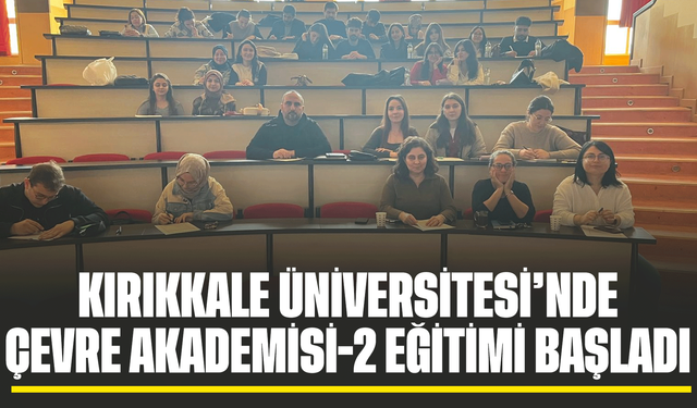 Kırıkkale Üniversitesi’nde Çevre Akademisi-2 Eğitimi başladı
