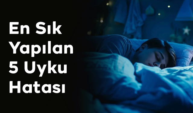 En Sık Yapılan 5 Uyku Hatası