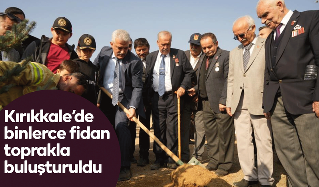 Kırıkkale’de binlerce fidan toprakla buluşturuldu