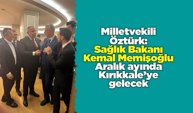 Milletvekili Öztürk: Sağlık Bakanı Aralık ayında Kırıkkale’ye gelecek