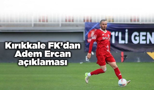 Kırıkkale FK’dan Adem Ercan açıklaması