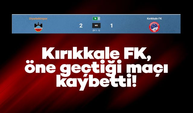 Kırıkkale FK, öne geçtiği maçı kaybetti!