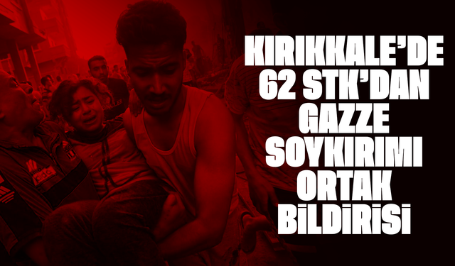 Kırıkkale’de 62 STK’dan ‘Gazze Soykırımı’ ortak bildirisi