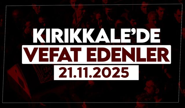 Kırıkkale’de bugün (21 Kasım 2025) vefat edenler