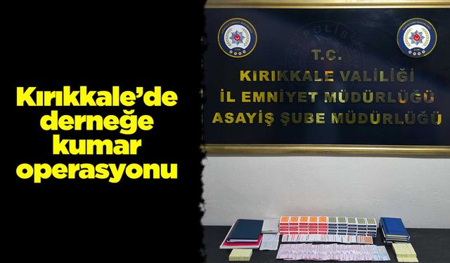 Kırıkkale’de derneğe kumar operasyonu