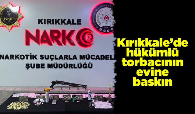 Kırıkkale’de hükümlü torbacının evine baskın