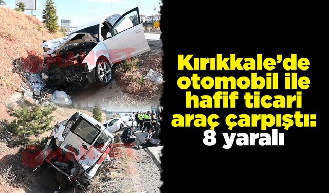 Kırıkkale’de otomobil ile hafif ticari araç çarpıştı: 8 yaralı