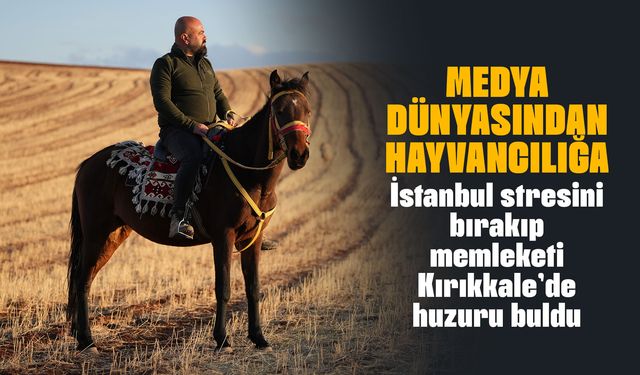 Medya dünyasından hayvancılığa: İstanbul stresini bırakıp köyde huzuru buldu