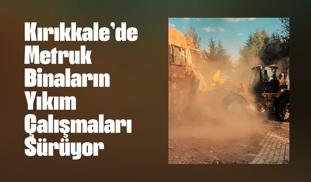 Kırıkkale Belediyesi Metruk Binaların Yıkım Çalışmalarını Sürdürüyor