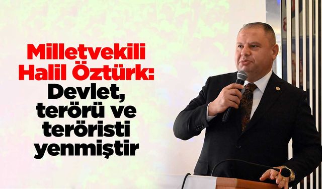 Milletvekili Öztürk: Devlet, terörü ve teröristi yenmiştir