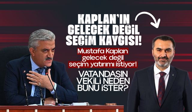 KAPLAN’IN GELECEK DEĞİL SEÇİM KAYGISI!
