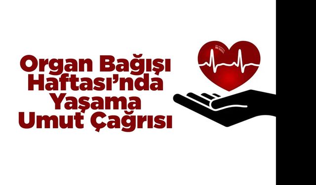 Organ Bağışı Haftası’nda Yaşama Umut Çağrısı