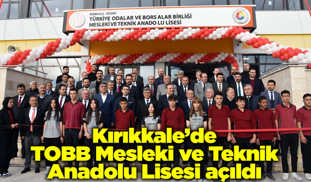 Kırıkkale’de TOBB Mesleki ve Teknik Anadolu Lisesi açıldı