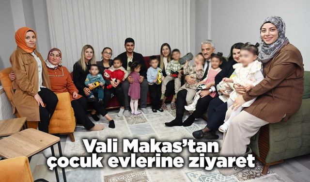 Vali Makas’tan çocuk evlerine ziyaret