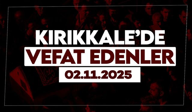 Kırıkkale’de bugün vefat edenler 02 Kasım 2025