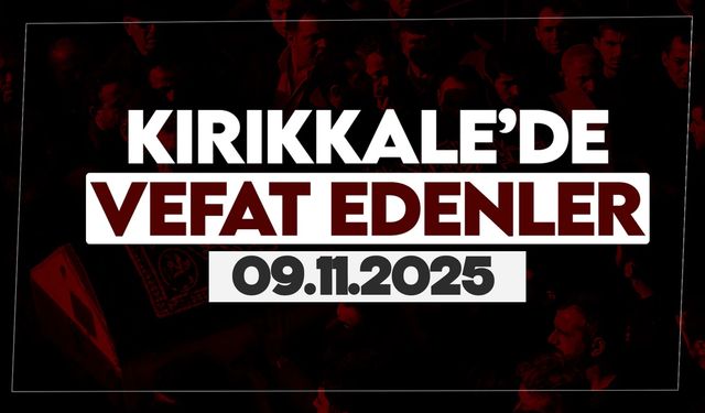 Kırıkkale’de bugün vefat edenler 09 Kasım 2025