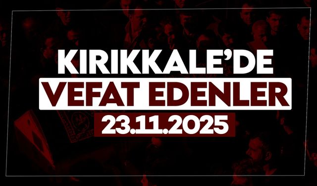 Kırıkkale’de bugün vefat edenler 23 Kasım 2025