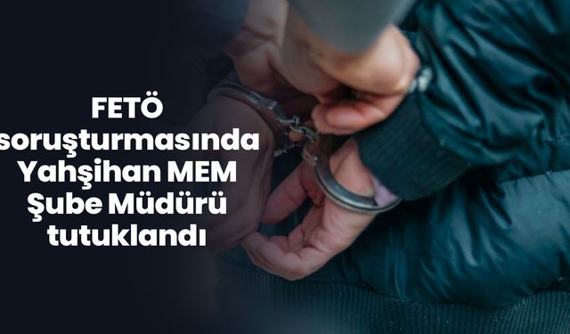 FETÖ soruşturmasında Yahşihan MEM Şube Müdürü tutuklandı