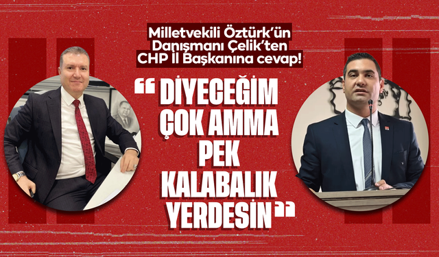 Öztürk’ün Danışmanı Çelik’ten CHP’ye cevap! “Diyeceğim çok amma da pek kalabalık yerdesin”