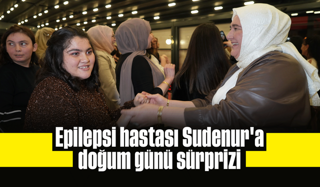 Epilepsi hastası Sudenur'a doğum günü sürprizi