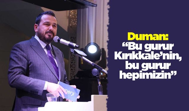 Duman: “Bu gurur Kırıkkale’nin, bu gurur hepimizin”
