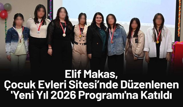 Elif Makas, Çocuk Evleri Sitesi’nde Düzenlenen 'Yeni Yıl 2026 Programı'na Katıldı