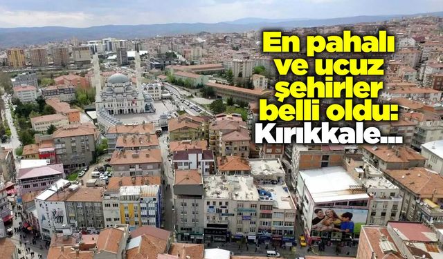 En pahalı ve ucuz şehirler belli oldu: Kırıkkale detayı…