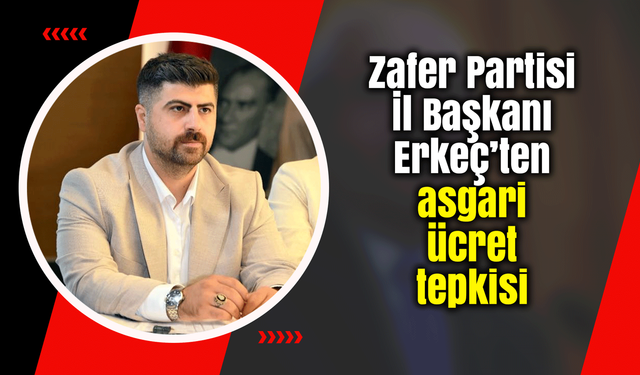 Erkeç’ten asgari ücret tepkisi