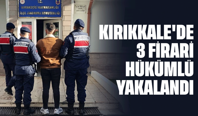 Kırıkkale'de 3 firari hükümlü yakalandı