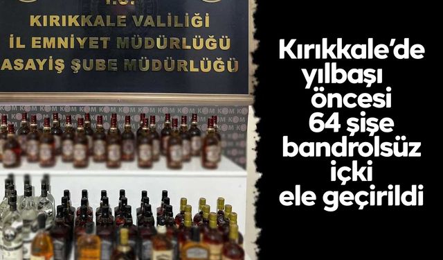 Kırıkkale’de yılbaşı öncesi 64 şişe bandrolsüz içki ele geçirildi